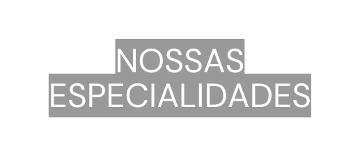 NOSSAS ESPECIALIDADES