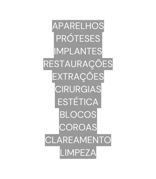 APARELHOS PRÓTESES IMPLANTES RESTAURAÇÕES EXTRAÇÕES CIRURGIAS ESTÉTICA BLOCOS COROAS CLAREAMENTO LIMPEZA